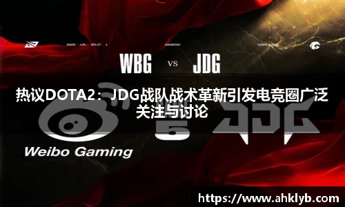 热议DOTA2：JDG战队战术革新引发电竞圈广泛关注与讨论