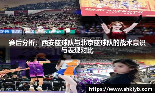 赛后分析：西安篮球队与北京篮球队的战术意识与表现对比