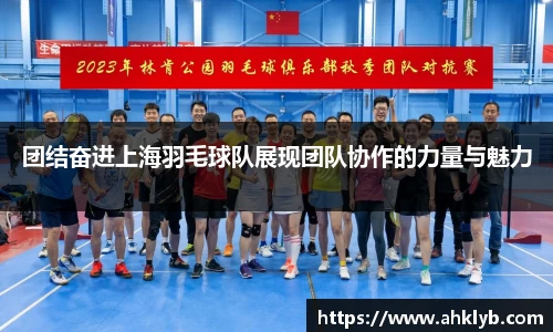 团结奋进上海羽毛球队展现团队协作的力量与魅力