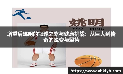 增重后姚明的篮球之路与健康挑战：从巨人到传奇的蜕变与坚持