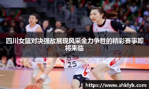 四川女篮对决强敌展现风采全力争胜的精彩赛事即将来临