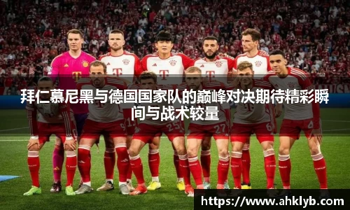 拜仁慕尼黑与德国国家队的巅峰对决期待精彩瞬间与战术较量