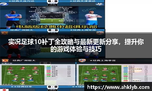 实况足球10补丁全攻略与最新更新分享，提升你的游戏体验与技巧